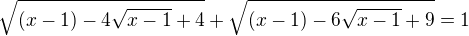 $\sqrt{(x-1)-4\sqrt{x-1}+4}+\sqrt{(x-1)-6\sqrt{x-1}+9}=1$