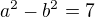 $a^2 - b^2 = 7$