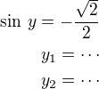 kopírovat do textarea $\sin\,y=-\frac{\sqrt2}{2}\\y_1=\cdots\\y_2=\cdots$