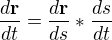 $\frac{d\textbf{r}}{dt}=\frac{d\textbf{r}}{ds}*\frac{ds}{dt}$