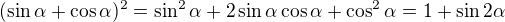 $(\sin \alpha + \cos \alpha)^2 = \sin^2 \alpha + 2 \sin \alpha \cos \alpha + \cos^2 \alpha = 1 + \sin 2 \alpha$
