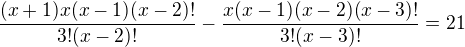 $\frac{(x+1)x(x-1)(x-2)!}{3!(x-2)!}-\frac{x(x-1)(x-2)(x-3)!}{3!(x-3)!}=21$