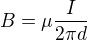 $B=\mu \frac{I}{2\pi d} $