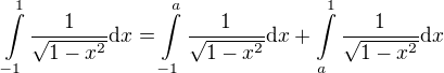 $\int\limits_{-1}^{1}{\frac{1}{\sqrt{1-x^{2}}}\mathrm{d}x}= \int\limits_{-1}^{a}{\frac{1}{\sqrt{1-x^{2}}}\mathrm{d}x}+ \int\limits_{a}^{1}{\frac{1}{\sqrt{1-x^{2}}}\mathrm{d}x} $