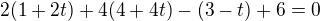 $2(1+2t)+4(4+4t)-(3-t)+6=0$