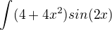 $\int_{}^{}(4+4x^{2})sin(2x)$