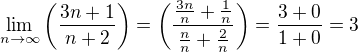 $\lim_{n \to \infty}{\(\frac{3n+1}{n+2}\)}=\(\frac{\frac{3n}{n}+\frac{1}{n}}{\frac{n}{n}+\frac{2}{n}}\)=\frac{3+0}{1+0}=3$
