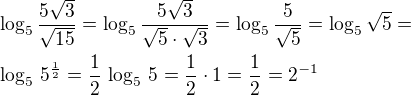 $\log_5 \frac{5\sqrt{3}}{\sqrt{15}}=\log_5 \frac{5\sqrt{3}}{\sqrt{5}\cdot\sqrt3}=\log_5 \frac{5}{\sqrt{5}}=\log_5\sqrt5=\nl\log_5\,5^{\frac 12}=\frac 12\,\log_5\,5=\frac 12\cdot1=\frac 12=2^{-1}$