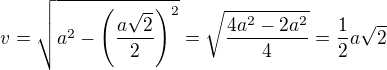 $v = \sqrt{a^2-\(\frac{a\sqrt 2}{2}\)^2}=\sqrt{\frac{4a^2-2a^2}{4}}=\frac 12a\sqrt{2}$