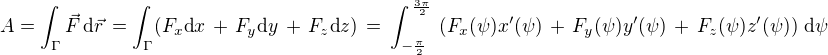 $A =\int_{\Gamma}\vec{F}\,\text{d}\vec{r} \,= \int_{\Gamma}(F_x\text{d}x \,+\, F_y\text{d}y \,+\, F_z\text{d}z) \,= \,\int_{-\frac{\pi}{2}\,}^{\,\frac{3\pi}{2}}\,\(F_x(\psi)x'(\psi)\,+\,F_y(\psi)y'(\psi)\,+\,F_z(\psi)z'(\psi)\)\,\text{d}\psi$