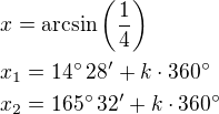$x=\arcsin\left(\frac 14\right)\nlx_1=14^\circ\,28^\prime+k\cdot 360^\circ\nlx_2=165^\circ\,32^\prime+k\cdot 360^\circ$