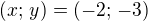 $(x;\,y)=(-2;\,-3)$