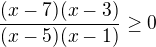 $\frac{(x-7)(x-3)}{(x-5)(x-1)} \ge 0$