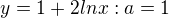$y=1+2lnx : a=1$