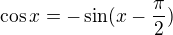 $ \cos x= -\sin (x-\frac{\pi}2)$