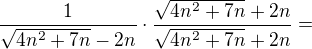 $\frac{1}{\sqrt{4n^{2}+7n}-2n}\cdot \frac{\sqrt{4n^{2}+7n}+2n}{\sqrt{4n^{2}+7n}+2n}=$