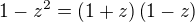 $1-z^2=\left(1+z\right)\left(1-z\right)$