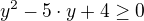 $y^2-5 \cdot y +4 \ge 0$