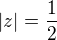 $|z|=\frac{1}{2}$