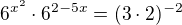 $6^{x^2}\cdot 6^{2-5x}=(3\cdot 2)^{-2}$