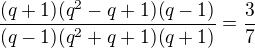 $\frac{(q+1)(q^2-q+1)(q-1)}{(q-1)(q^2+q+1)(q+1)}=\frac37$