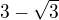 $3-\sqrt{3}$