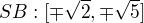 $SB :[\mp \sqrt{2},\mp \sqrt{5}]$