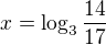 $x =\log_3\frac{14}{17}$