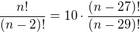 $\frac{n!}{(n-2)!}=10\cdot \frac{(n-27)!}{(n-29)!}$