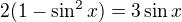 $2(1-\sin^2 x)=3\sin x$