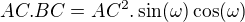 $ AC . BC = AC ^ 2. \sin( \omega) \cos ( \omega) $