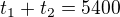$t_{1}+t_{2}=5400$