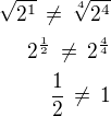$\sqrt{2^1}\,\ne\, \sqrt[4]{2^4}\\2^{\frac 12}\,\ne\,2^{\frac 44}\\\frac 12\,\ne\,1$