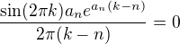 $\frac{\sin(2\pi k)a_ne^{a_n(k-n)}}{2\pi(k-n)}=0$