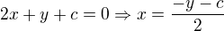 $2x+y+c = 0 \Rightarrow x = \frac{-y-c}{2}$