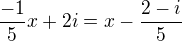 $\frac{-1}{5}x+2i=x-\frac{2-i}{5}$