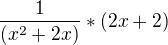$\frac{1}{(x^2+2x) }*(2x+2)$