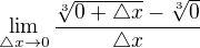 $\lim_{\triangle x\to0}\frac{\sqrt[3]{0+\triangle x} - \sqrt[3]{0}}{\triangle x}$