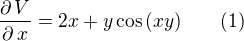 $\frac{\partial \,V}{\partial \,x}=2x+y\cos{(xy)}\qquad (1)$