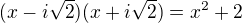 $(x-i\sqrt2)(x+i\sqrt2)=x^2+2$