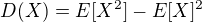 $D(X) = E[X^2] - E[X]^2$