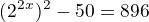 $(2^2^x)^2-50=896$