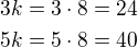 $3k=3\cdot 8=24\\5k=5\cdot 8=40$