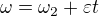 $\omega=\omega_2+\varepsilon t$