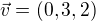 $\vec{v}=(0,3,2)$