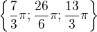 $\{\frac73\pi;\frac{26}6\pi;\frac{13}3\pi\}$