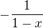 $-\frac{1}{1-x}$