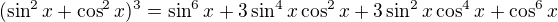 $(\sin^2 x + \cos^2 x)^3= \sin^6 x +3 \sin^4 x\cos^2 x + 3\sin^2 x \cos^4 x + \cos^6 x$