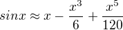 $sin x\approx x - \frac {x^3}{6} + \frac {x^5}{120}$