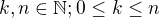 $k,n\in \mathbb{N}; 0\le k \le n$